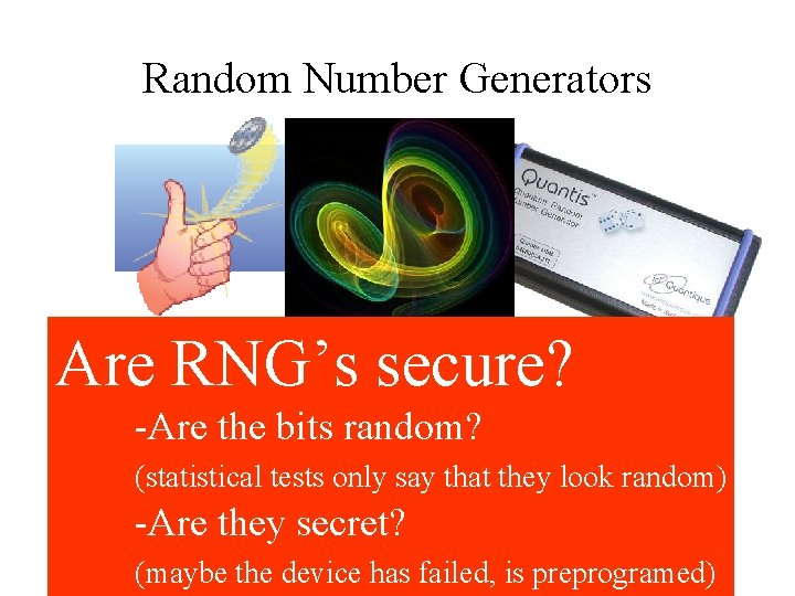 Random Number Generators Are RNG’s secure? -Are the bits random? (statistical tests only say