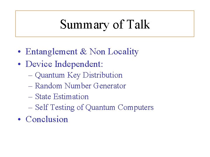 Summary of Talk • Entanglement & Non Locality • Device Independent: – Quantum Key