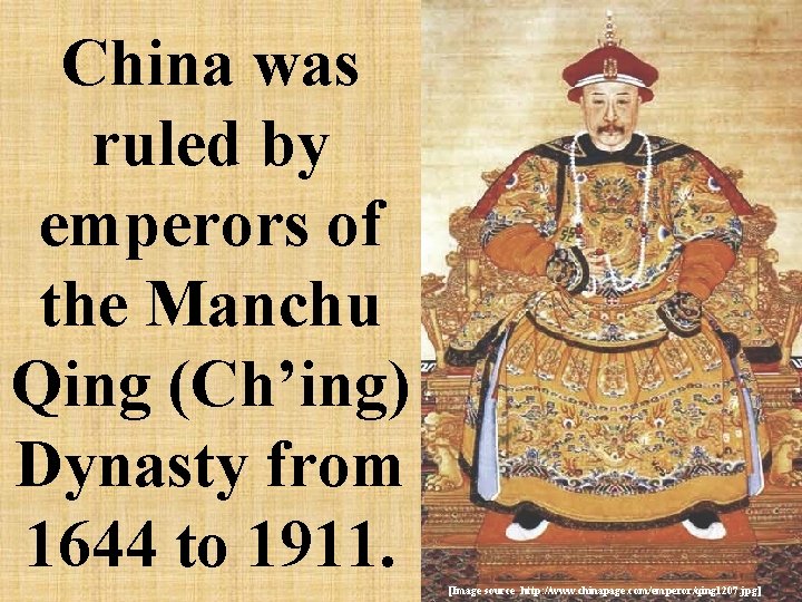 China was ruled by emperors of the Manchu Qing (Ch’ing) Dynasty from 1644 to