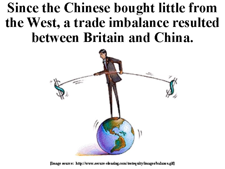 Since the Chinese bought little from the West, a trade imbalance resulted between Britain