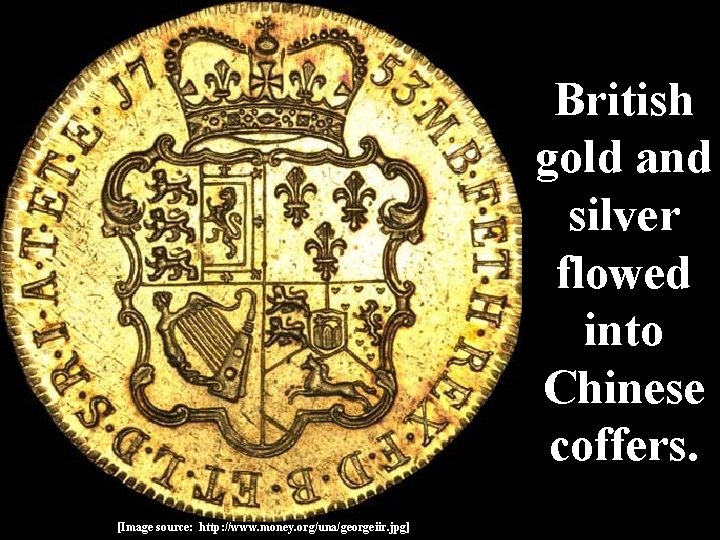British gold and silver flowed into Chinese coffers. [Image source: http: //www. money. org/una/georgeiir.