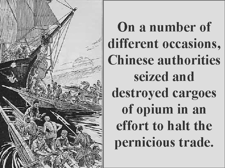 On a number of different occasions, Chinese authorities seized and destroyed cargoes of opium