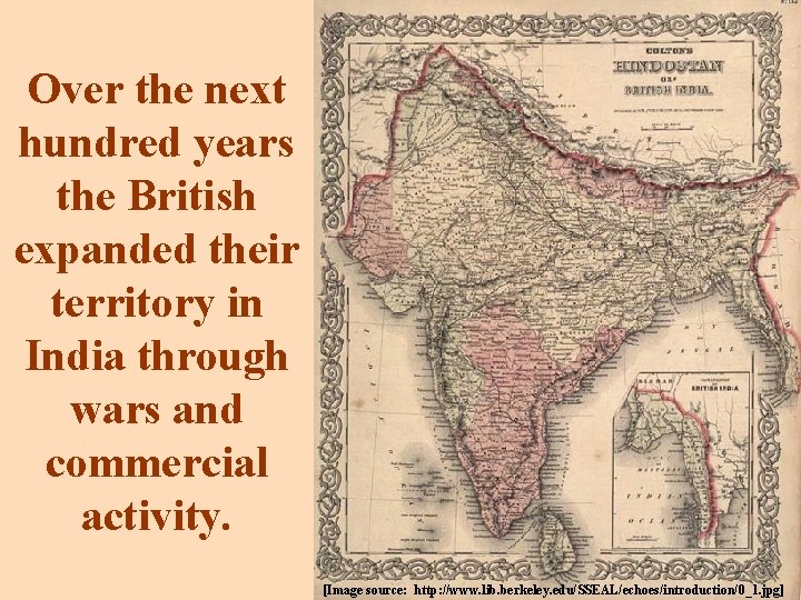 Over the next hundred years the British expanded their territory in India through wars