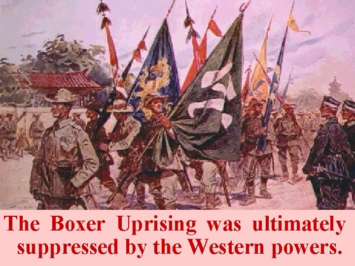 The Boxer Uprising was ultimately suppressed by the Western powers. 