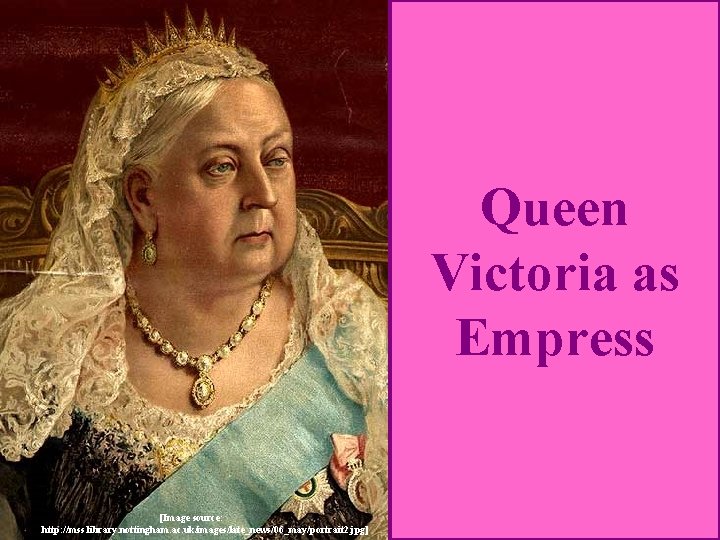 Queen Victoria as Empress [Image source: http: //mss. library. nottingham. ac. uk/images/late_news/06_may/portrait 2. jpg]