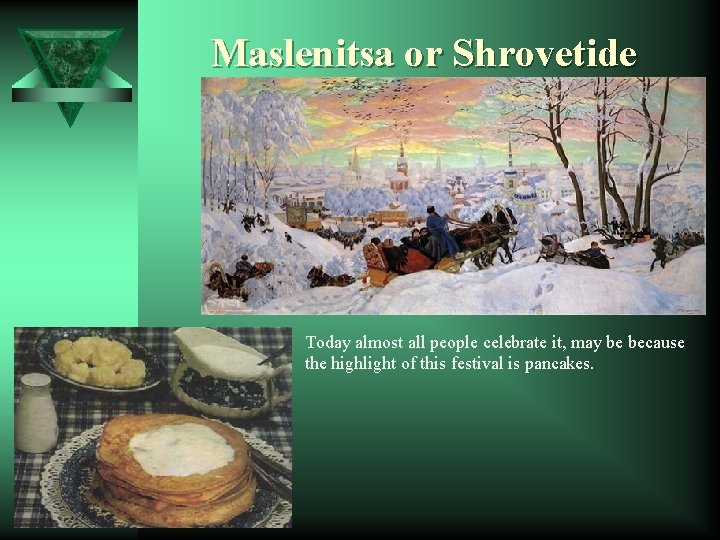 Maslenitsa or Shrovetide Today almost all people celebrate it, may be because the highlight