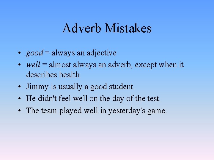 Adverb Mistakes • good = always an adjective • well = almost always an