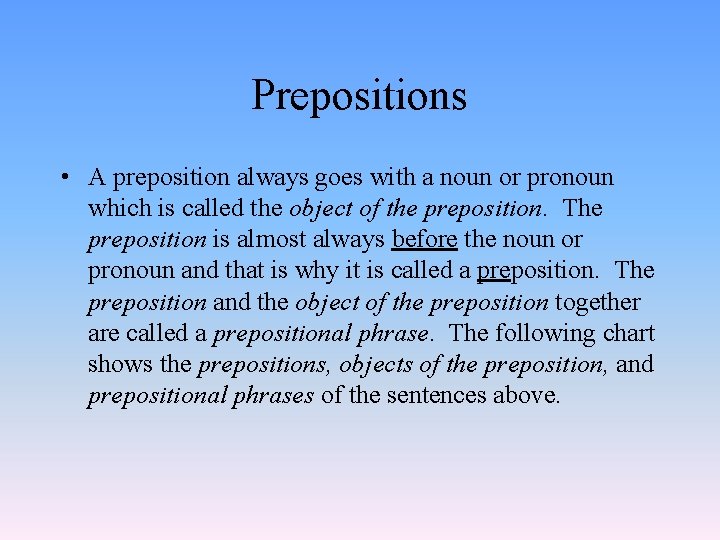 Prepositions • A preposition always goes with a noun or pronoun which is called