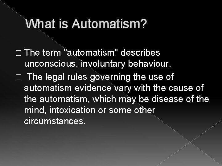 What is Automatism? � The term "automatism" describes unconscious, involuntary behaviour. � The legal