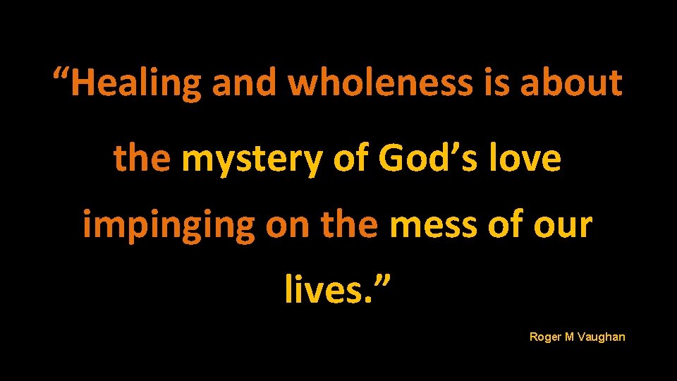 “Healing and wholeness is about the mystery of God’s love impinging on the mess