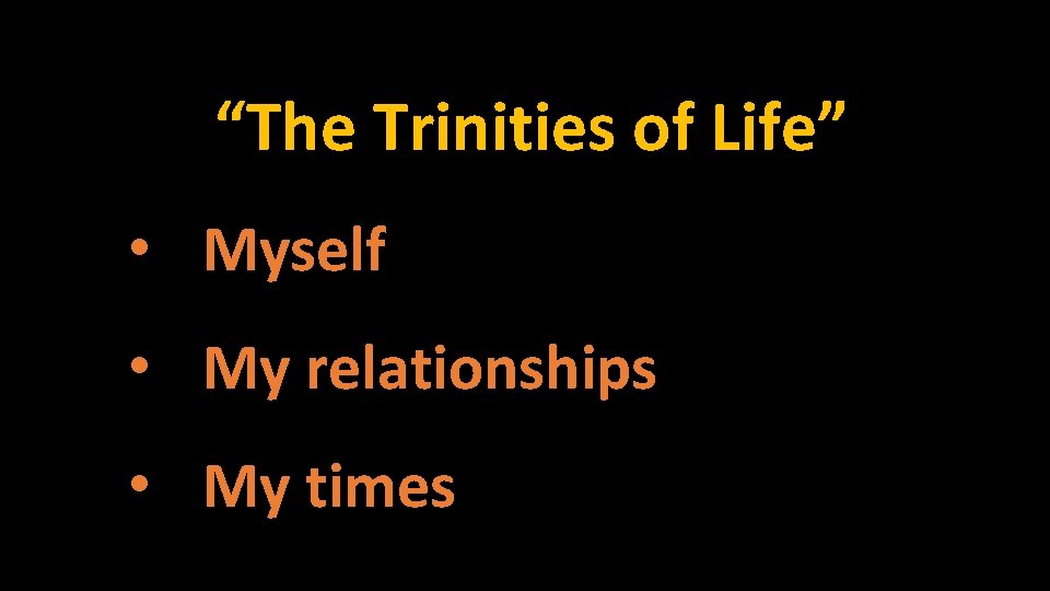 “The Trinities of Life” • Myself • My relationships • My times 