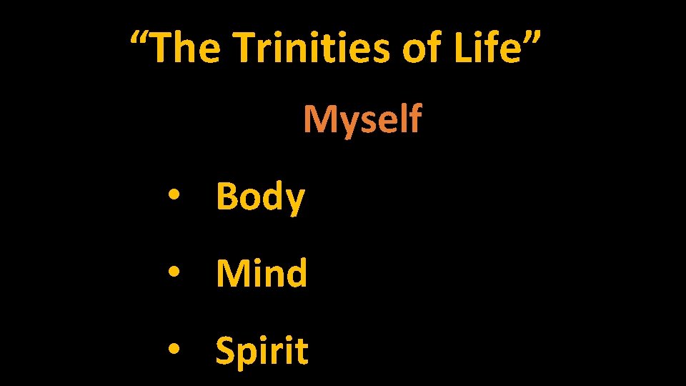 “The Trinities of Life” Myself • Body • Mind • Spirit 