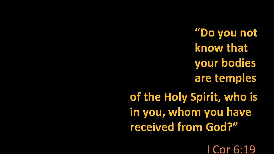 “Do you not know that your bodies are temples of the Holy Spirit, who