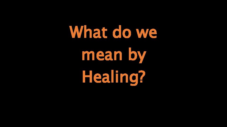 What do we mean by Healing? 