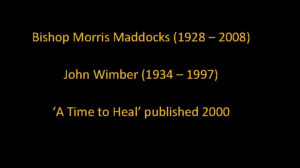 Bishop Morris Maddocks (1928 – 2008) John Wimber (1934 – 1997) ‘A Time to
