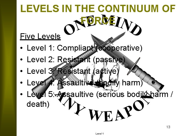 LEVELS IN THE CONTINUUM OF FORCE Five Levels • Level 1: Compliant (cooperative) •