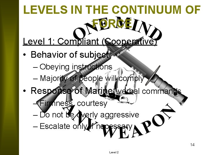 LEVELS IN THE CONTINUUM OF FORCE Level 1: Compliant (Cooperative) • Behavior of subject