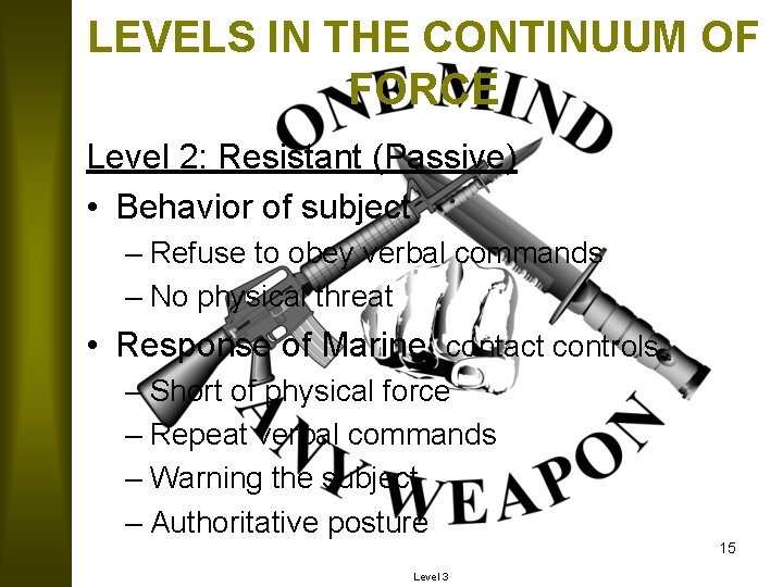 LEVELS IN THE CONTINUUM OF FORCE Level 2: Resistant (Passive) • Behavior of subject