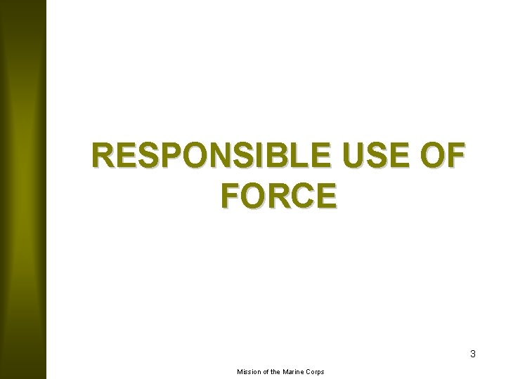 RESPONSIBLE USE OF FORCE 3 Mission of the Marine Corps 