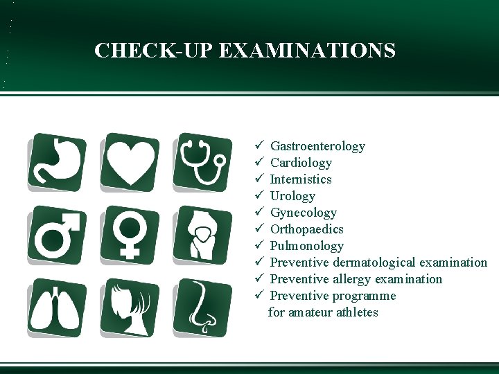 CHECK UP EXAMINATIONS ü ü ü ü ü Gastroenterology Cardiology Internistics Urology Gynecology Orthopaedics