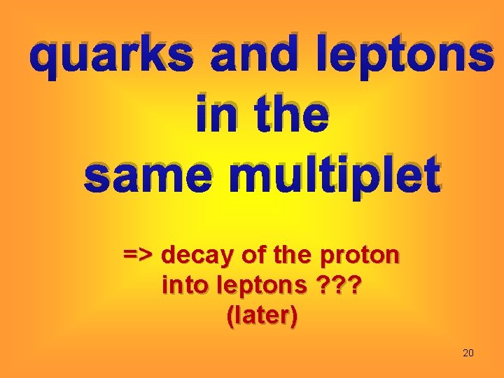 quarks and leptons in the same multiplet => decay of the proton into leptons