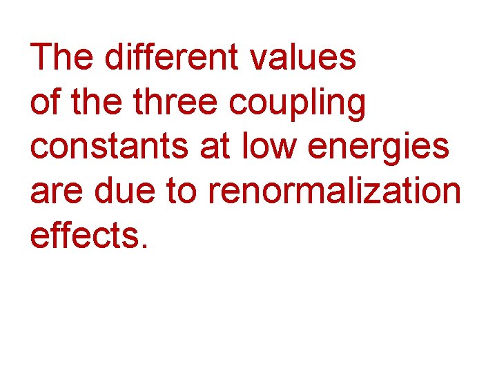 The different values of the three coupling constants at low energies are due to