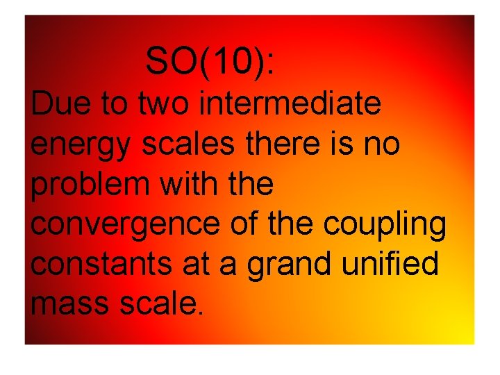  SO(10): Due to two intermediate energy scales there is no problem with the