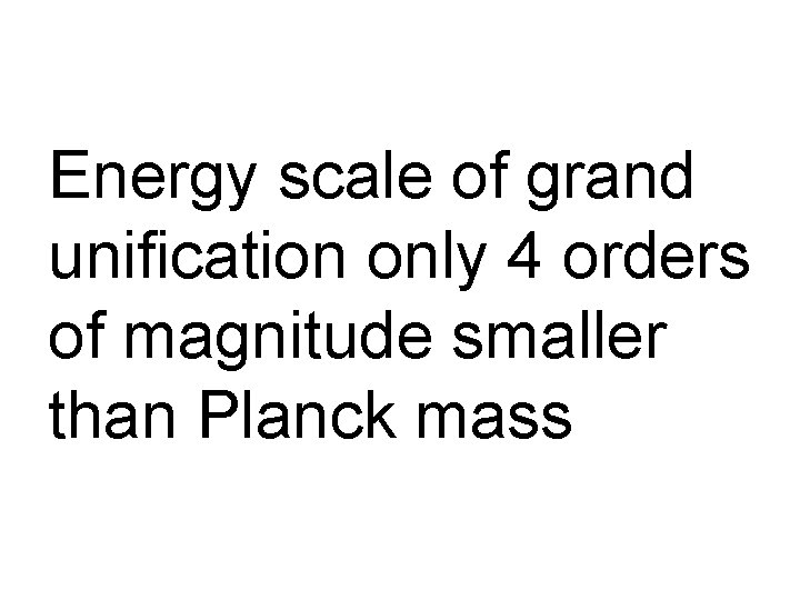 Energy scale of grand unification only 4 orders of magnitude smaller than Planck mass