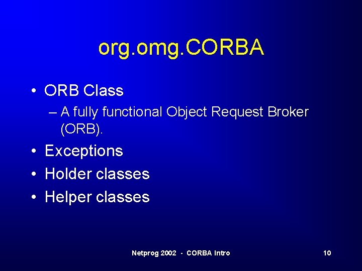 org. omg. CORBA • ORB Class – A fully functional Object Request Broker (ORB).