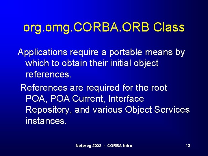 org. omg. CORBA. ORB Class Applications require a portable means by which to obtain