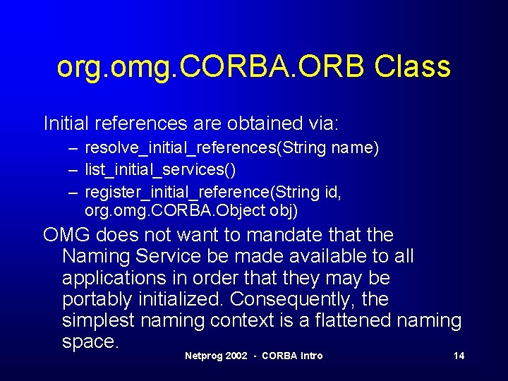org. omg. CORBA. ORB Class Initial references are obtained via: – resolve_initial_references(String name) –