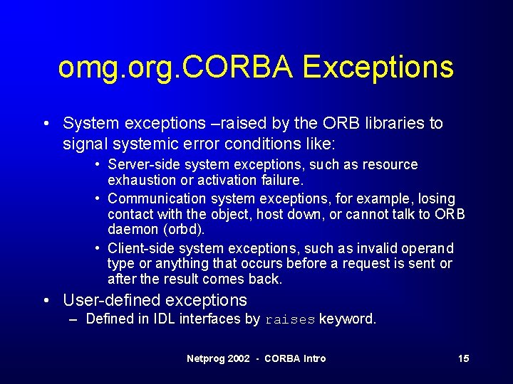 omg. org. CORBA Exceptions • System exceptions –raised by the ORB libraries to signal