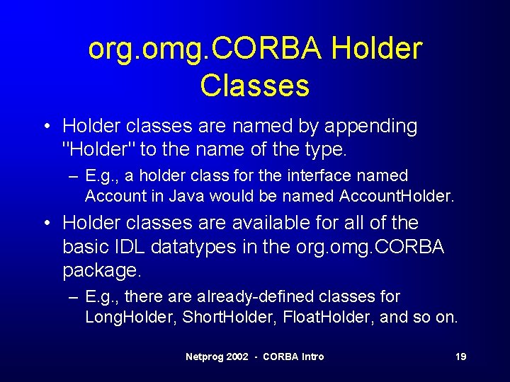 org. omg. CORBA Holder Classes • Holder classes are named by appending "Holder" to org. omg. CORBA Holder Classes • Holder classes are named by appending "Holder" to