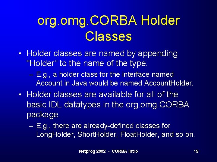 org. omg. CORBA Holder Classes • Holder classes are named by appending "Holder" to