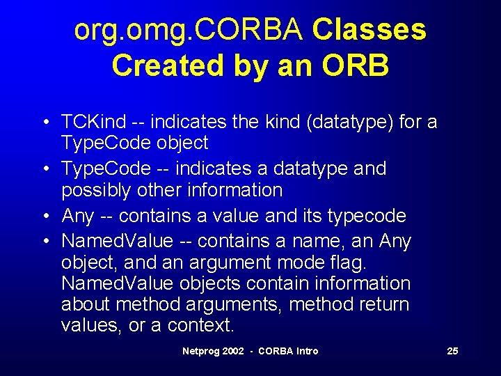 org. omg. CORBA Classes Created by an ORB • TCKind -- indicates the kind org. omg. CORBA Classes Created by an ORB • TCKind -- indicates the kind