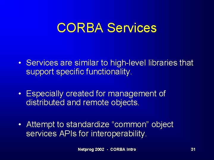CORBA Services • Services are similar to high-level libraries that support specific functionality. • CORBA Services • Services are similar to high-level libraries that support specific functionality. •