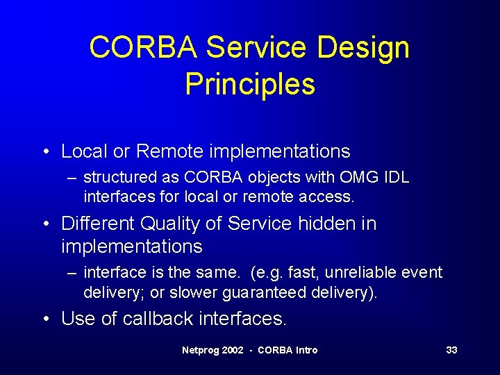 CORBA Service Design Principles • Local or Remote implementations – structured as CORBA objects