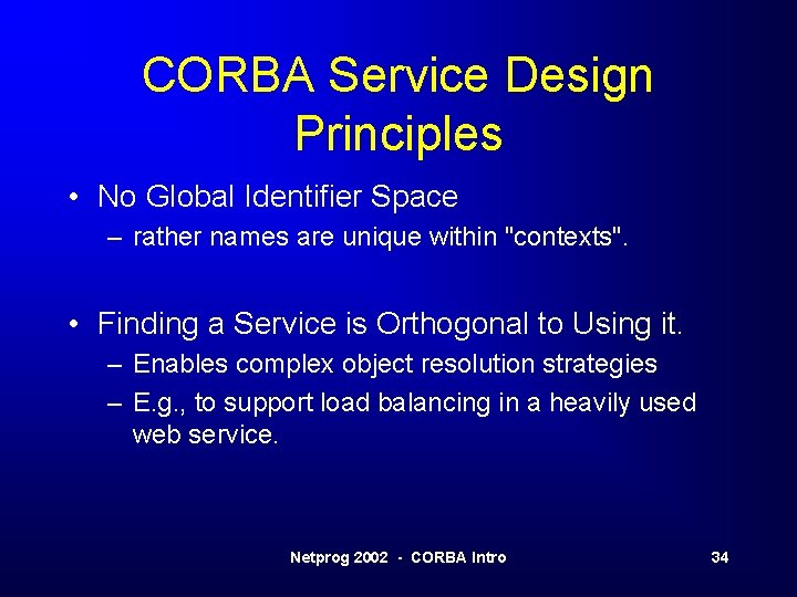 CORBA Service Design Principles • No Global Identifier Space – rather names are unique