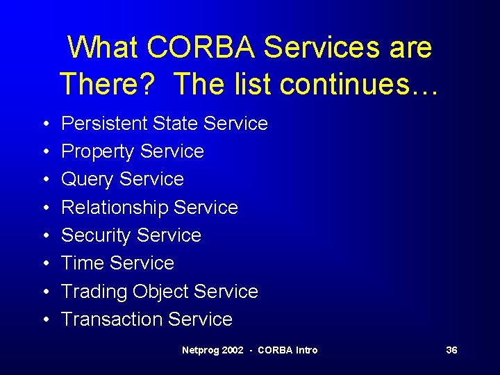 What CORBA Services are There? The list continues… • • Persistent State Service Property