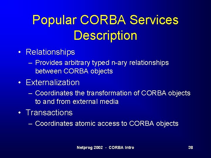 Popular CORBA Services Description • Relationships – Provides arbitrary typed n-ary relationships between CORBA Popular CORBA Services Description • Relationships – Provides arbitrary typed n-ary relationships between CORBA