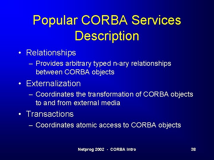 Popular CORBA Services Description • Relationships – Provides arbitrary typed n-ary relationships between CORBA