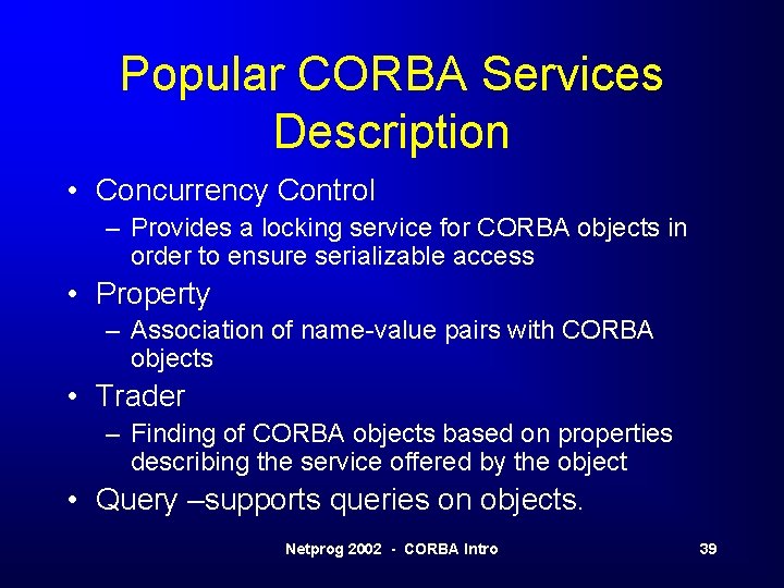Popular CORBA Services Description • Concurrency Control – Provides a locking service for CORBA Popular CORBA Services Description • Concurrency Control – Provides a locking service for CORBA