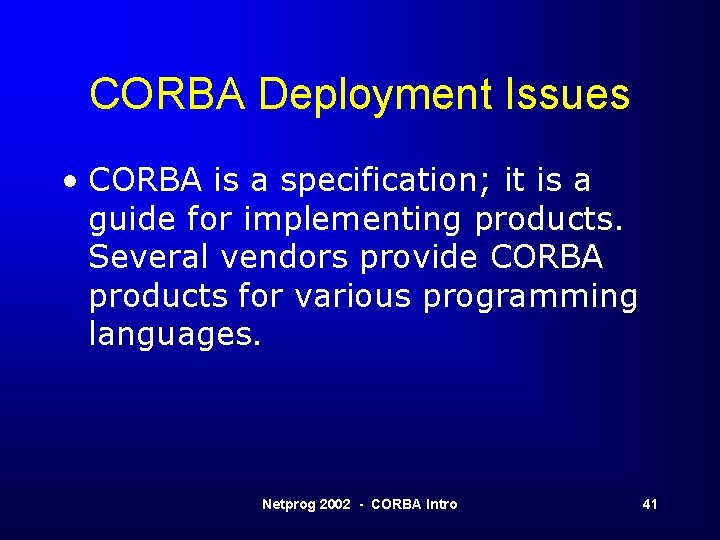 CORBA Deployment Issues • CORBA is a specification; it is a guide for implementing