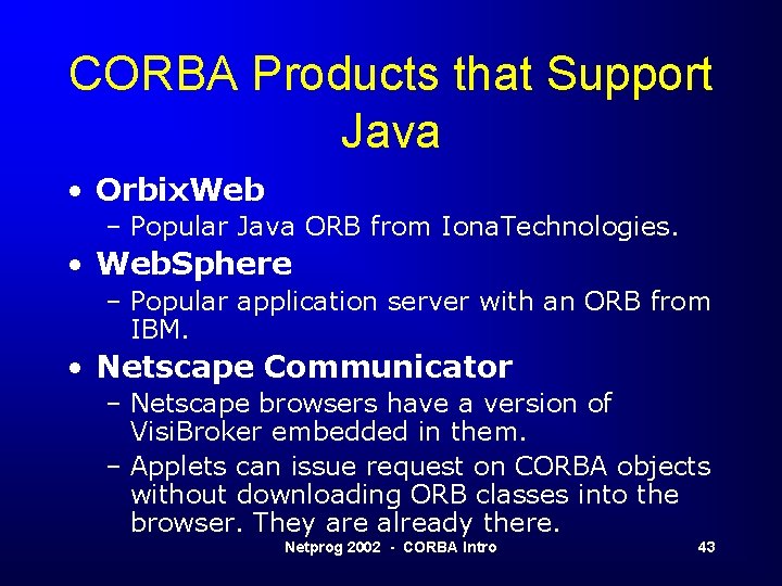 CORBA Products that Support Java • Orbix. Web – Popular Java ORB from Iona.