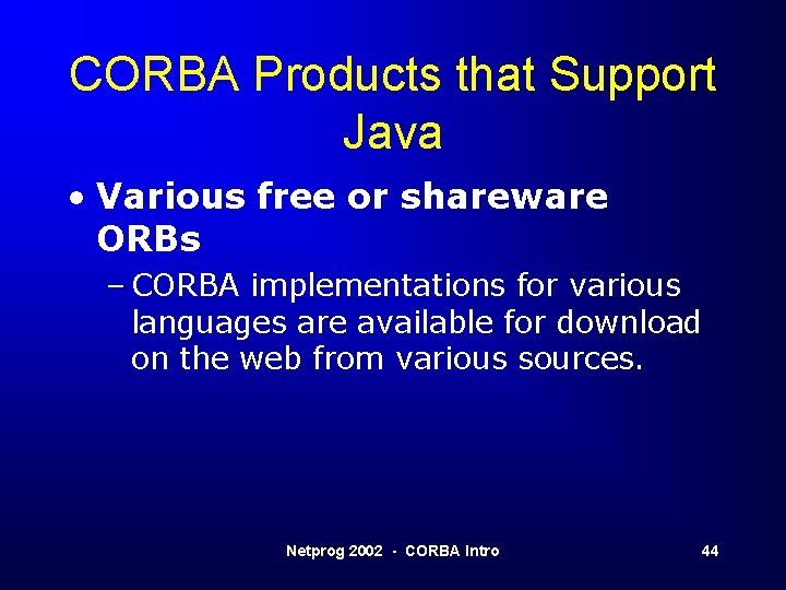 CORBA Products that Support Java • Various free or shareware ORBs – CORBA implementations
