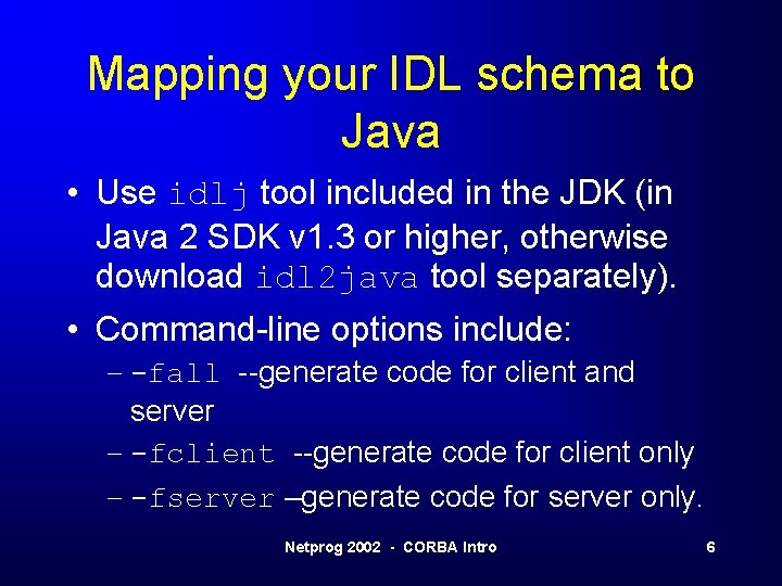 Mapping your IDL schema to Java • Use idlj tool included in the JDK