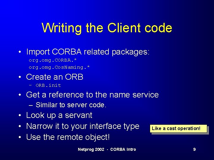 Writing the Client code • Import CORBA related packages: org. omg. CORBA. * org.