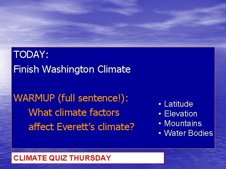 TODAY: Finish Washington Climate WARMUP (full sentence!): What climate factors affect Everett’s climate? CLIMATE