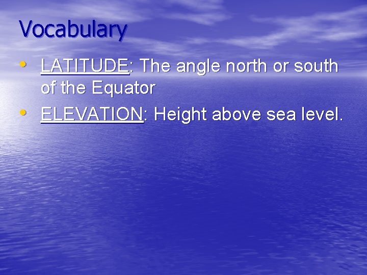 Vocabulary • LATITUDE: The angle north or south • of the Equator ELEVATION: Height