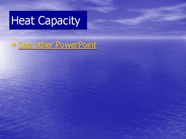 Heat Capacity • See other Power. Point 
